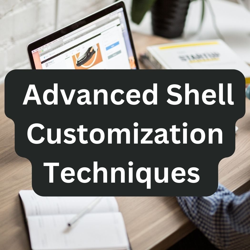 Advance shell customization techniques