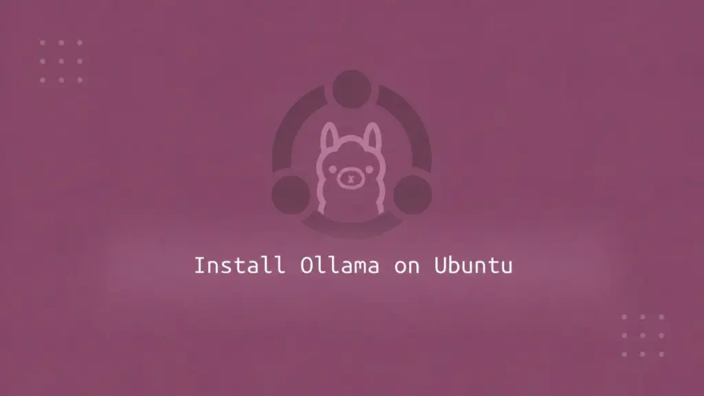 How to Install and Use Ollama on Ubuntu: Run LLMs Locally