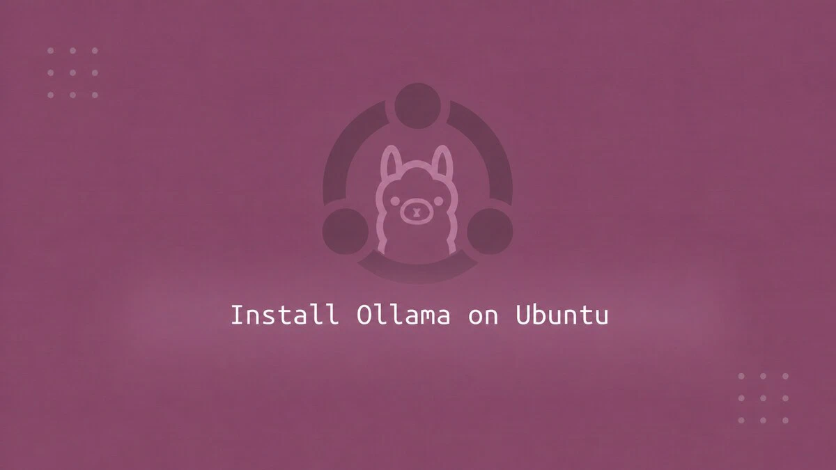 How to Install and Use Ollama on Ubuntu: Run LLMs Locally