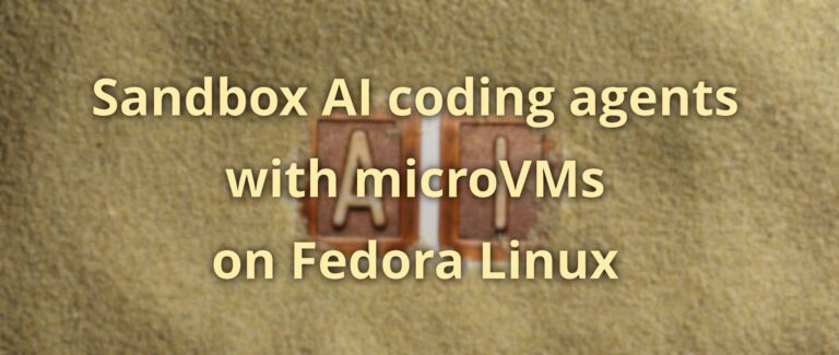 Sandbox AI coding agents with microVMs on Fedora Linux