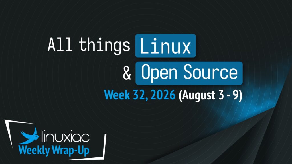 Linuxiac Weekly Wrap-Up: Week 32, 2026 (August 3