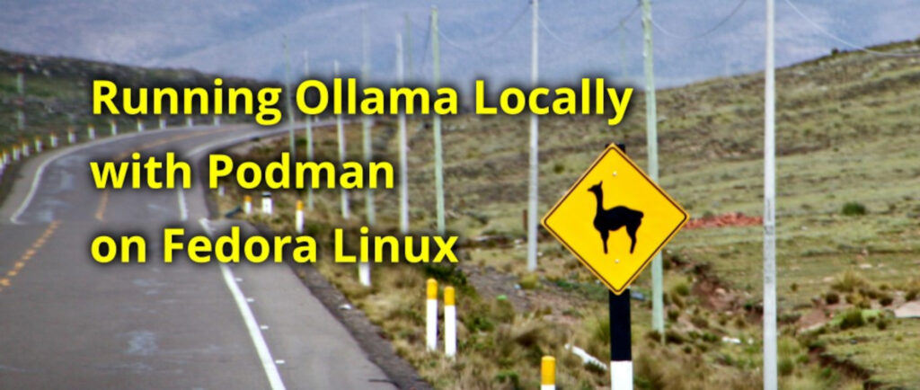 Running Ollama Locally with Podman on Fedora Linux
